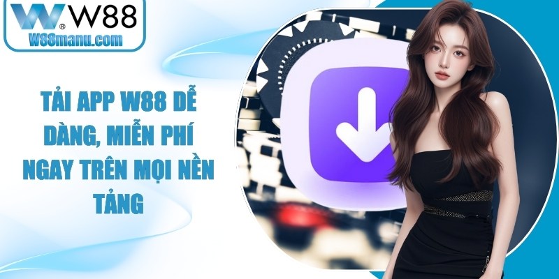 Tải App W88 Dễ Dàng, Miễn Phí Ngay Trên Mọi Nền Tảng 11 Tải App W88